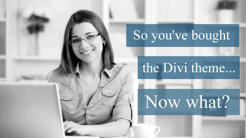 So you’ve bought the Divi theme… now what?